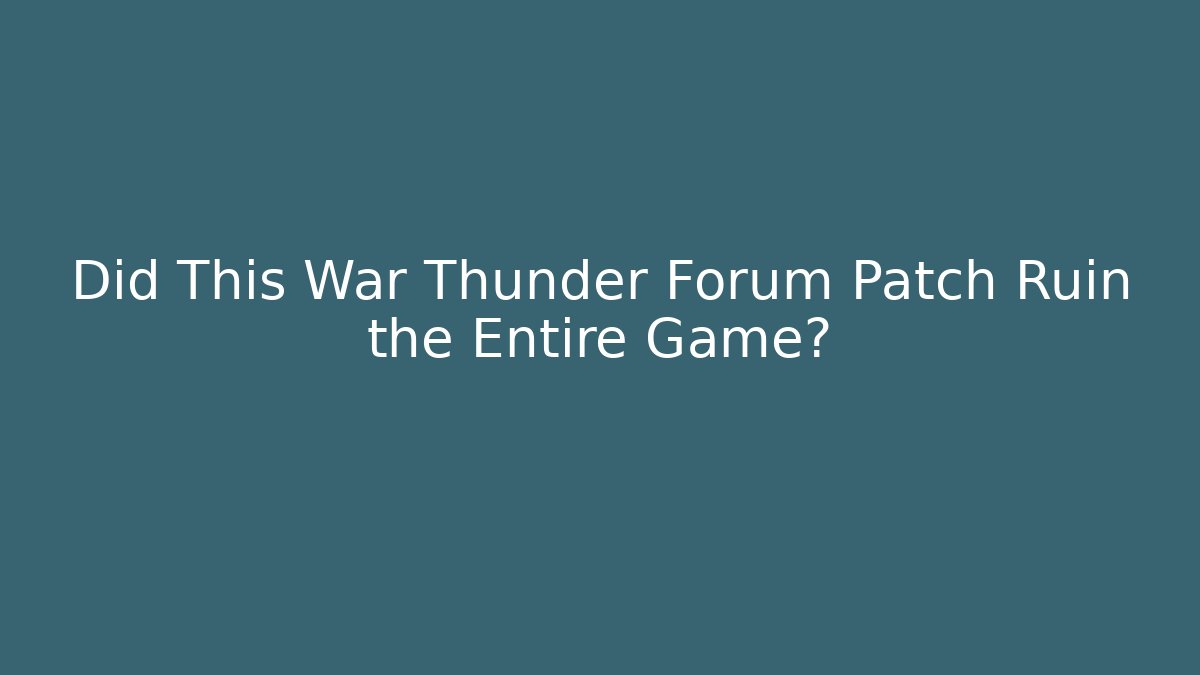 Did This War Thunder Forum Patch Ruin the Entire Game? - Critter Realm
