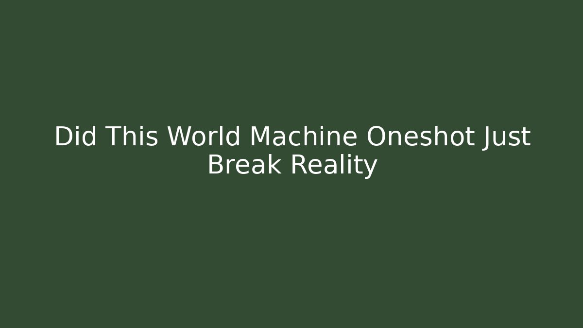 Did This World Machine Oneshot Just Break Reality