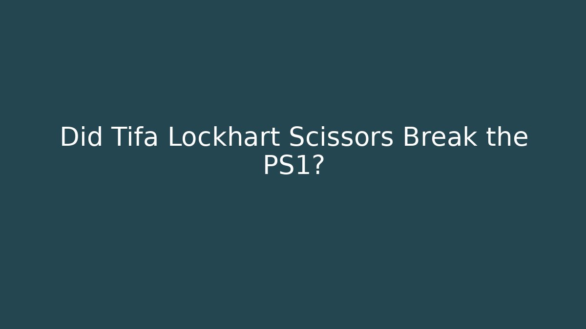 Did Tifa Lockhart Scissors Break the PS1?