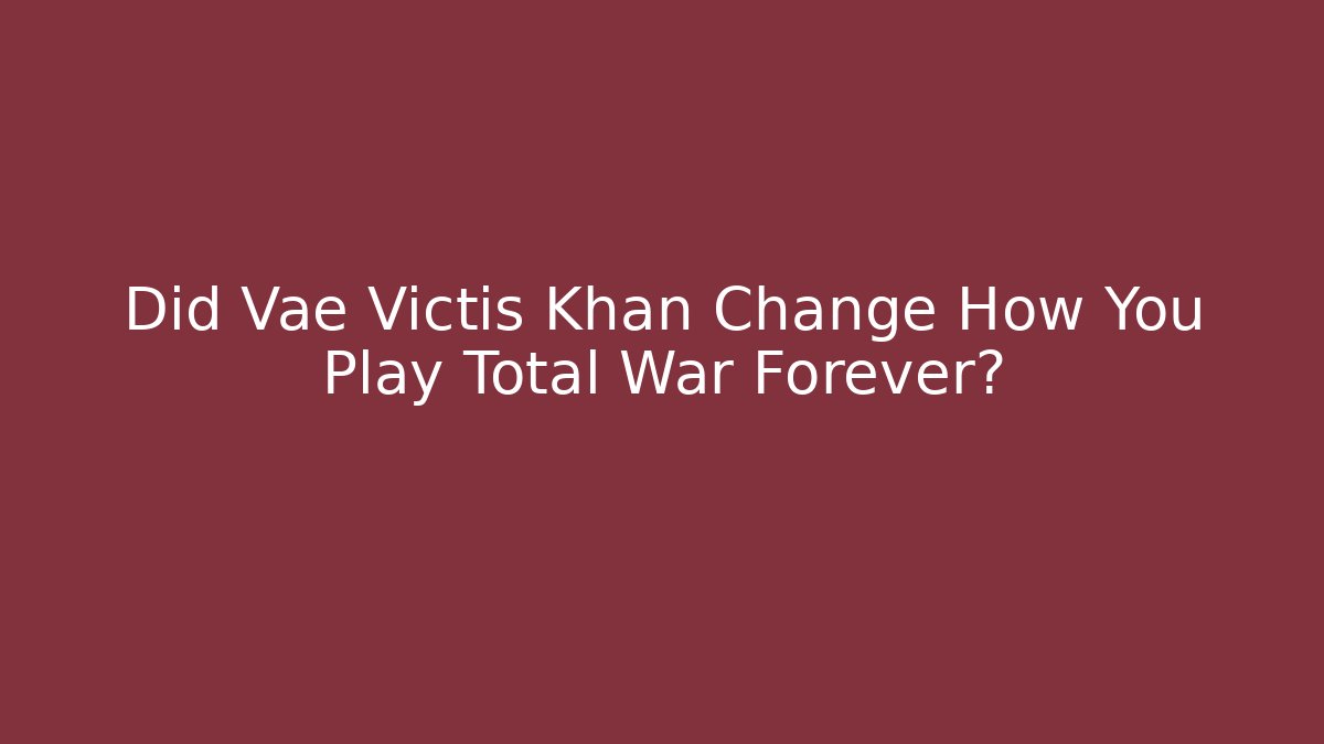 Did Vae Victis Khan Change How You Play Total War Forever?