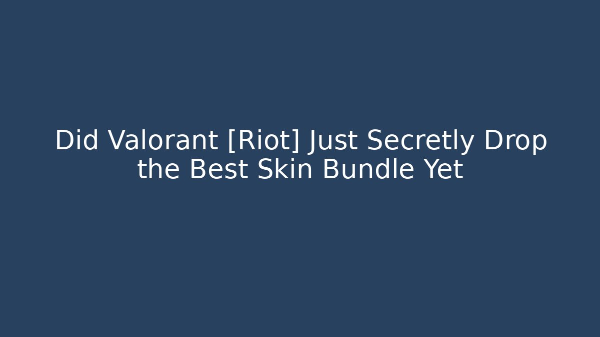 Did Valorant [Riot] Just Secretly Drop the Best Skin Bundle Yet