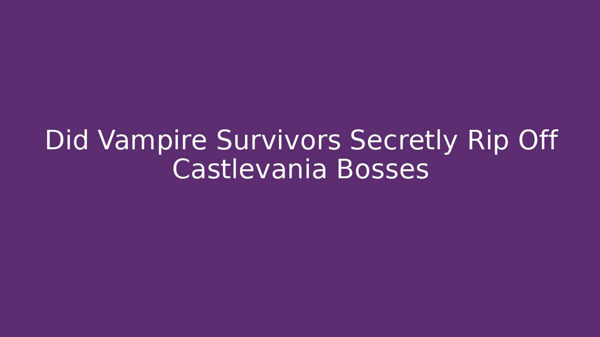 Did Vampire Survivors Secretly Rip Off Castlevania Bosses