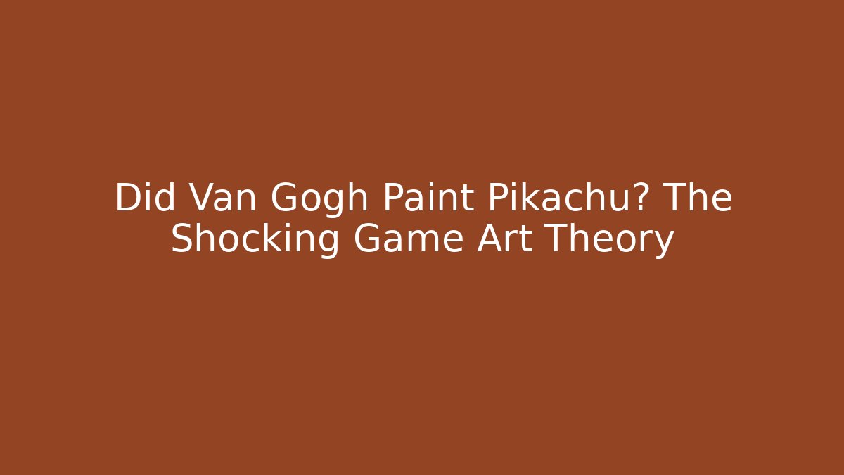 Did Van Gogh Paint Pikachu? The Shocking Game Art Theory