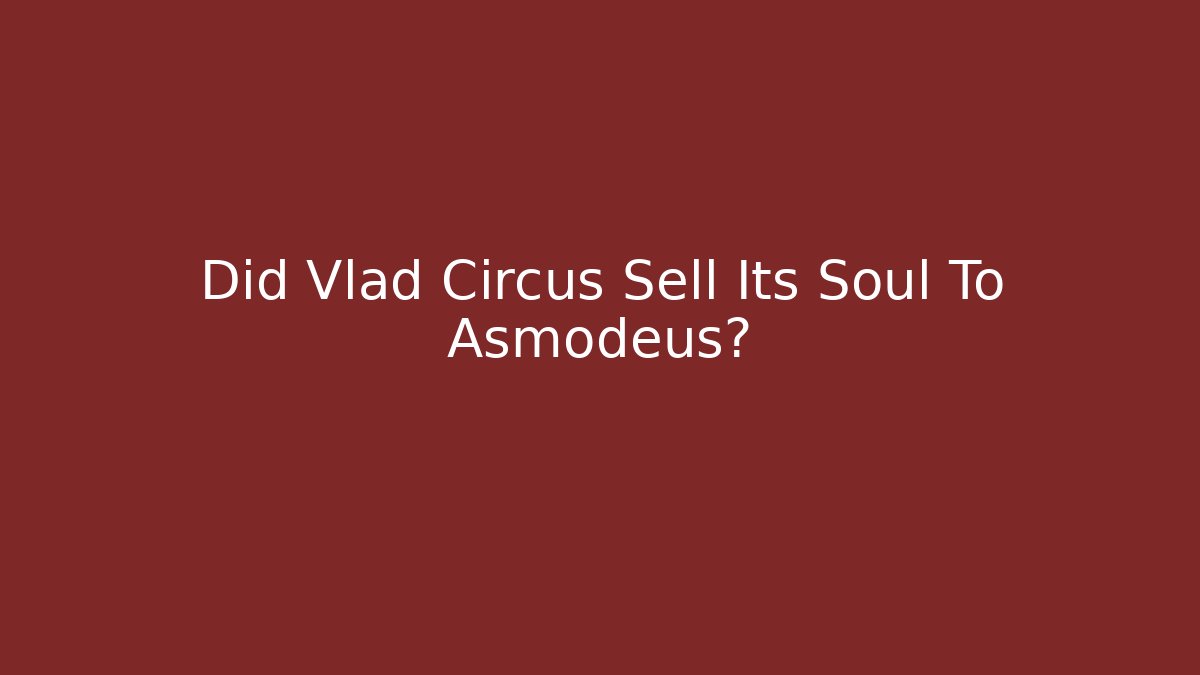 Did Vlad Circus Sell Its Soul To Asmodeus? - Critter Realm