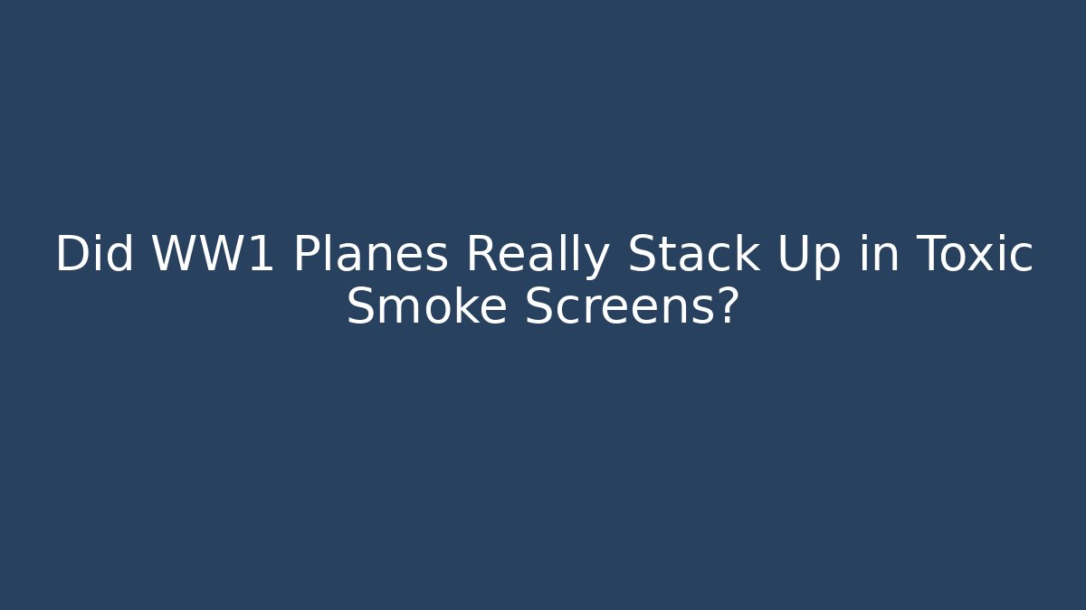 Did WW1 Planes Really Stack Up in Toxic Smoke Screens?