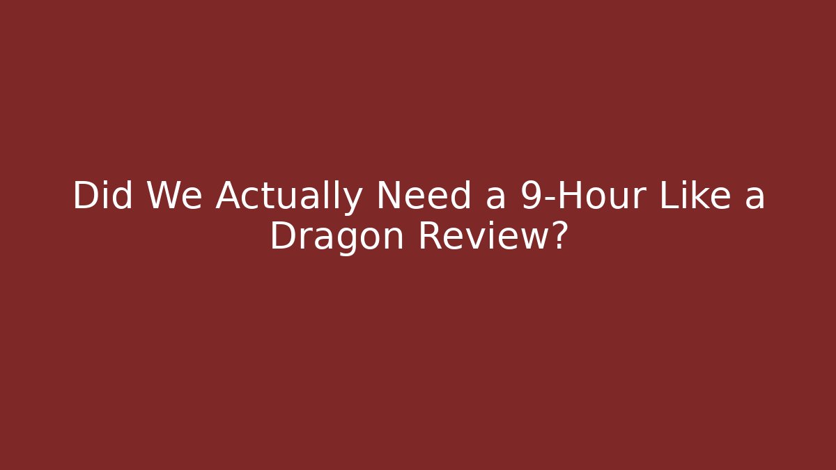 Did We Actually Need a 9-Hour Like a Dragon Review?