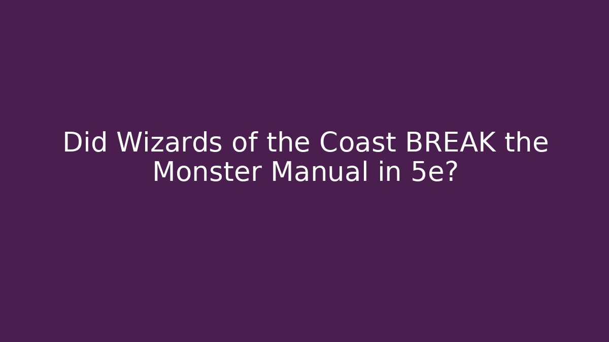 Did Wizards of the Coast BREAK the Monster Manual in 5e?