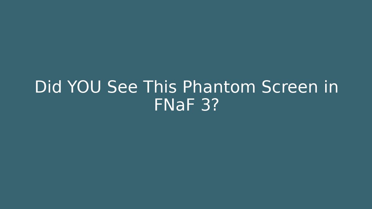 Did YOU See This Phantom Screen in FNaF 3?