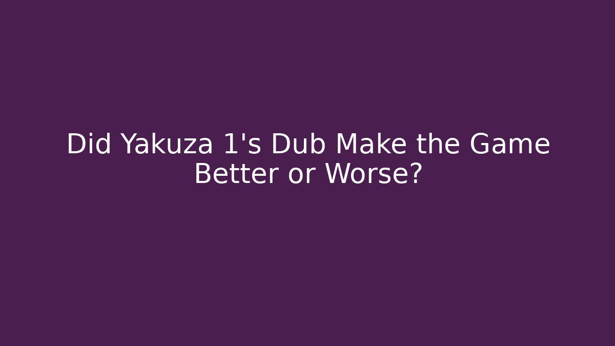 Did Yakuza 1's Dub Make the Game Better or Worse?