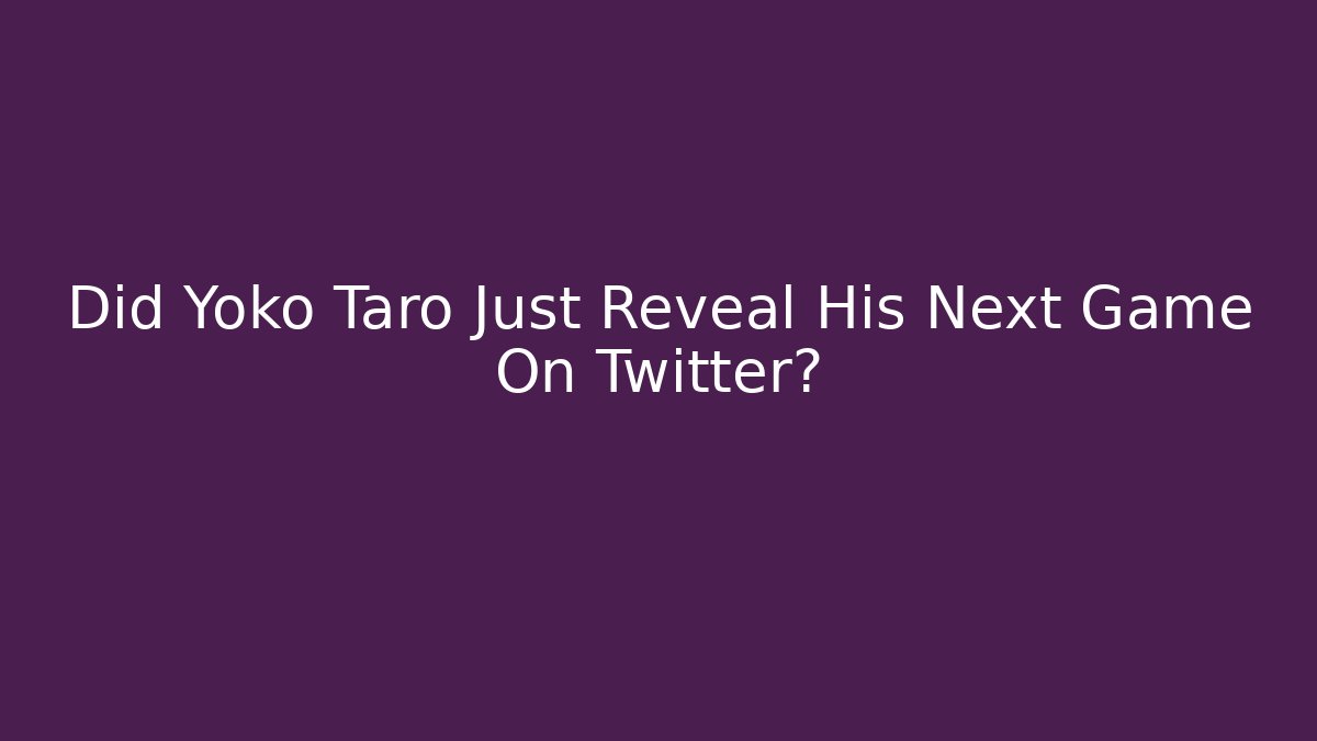 Did Yoko Taro Just Reveal His Next Game On Twitter?