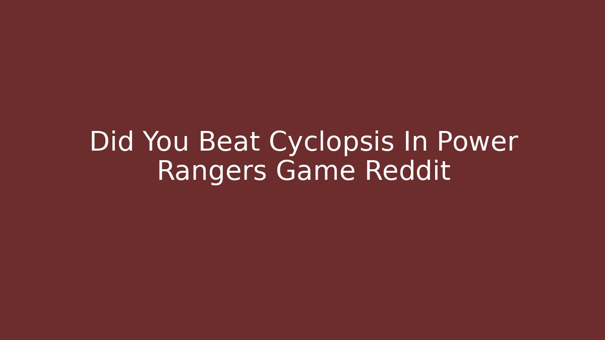 Did You Beat Cyclopsis In Power Rangers Game Reddit