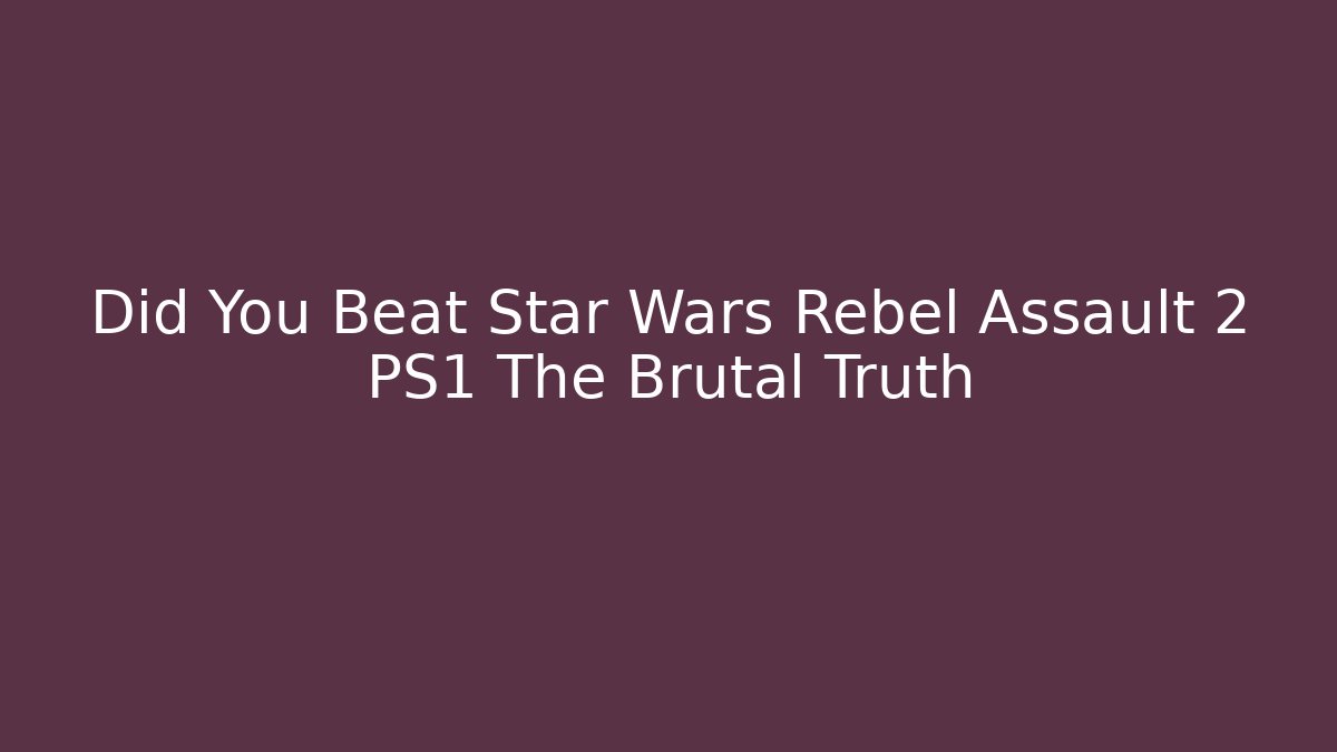 Did You Beat Star Wars Rebel Assault 2 PS1 The Brutal Truth