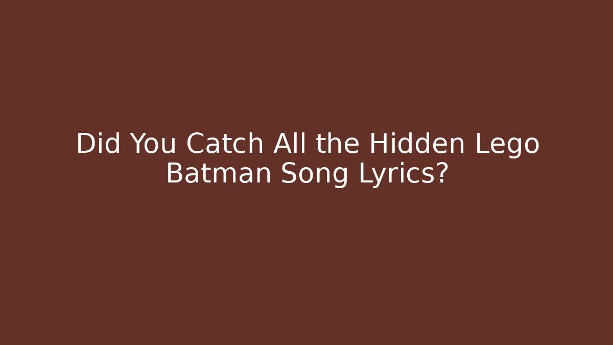 Did You Catch All the Hidden Lego Batman Song Lyrics?