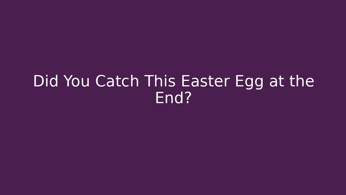 Did You Catch This Easter Egg at the End?