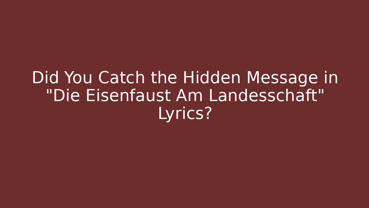 Did You Catch the Hidden Message in "Die Eisenfaust Am Landesschaft" Lyrics?