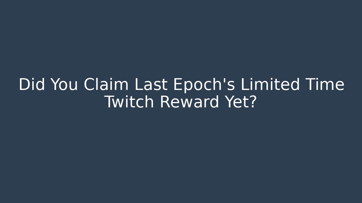 Did You Claim Last Epoch's Limited Time Twitch Reward Yet?