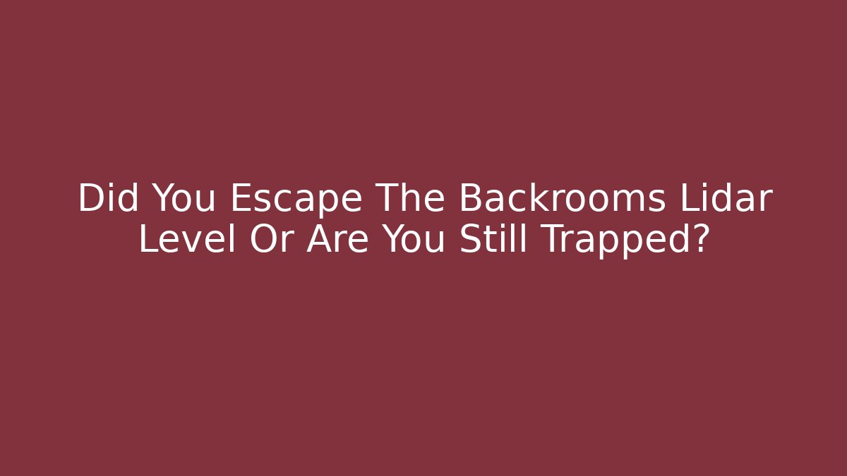 Did You Escape The Backrooms Lidar Level Or Are You Still Trapped?