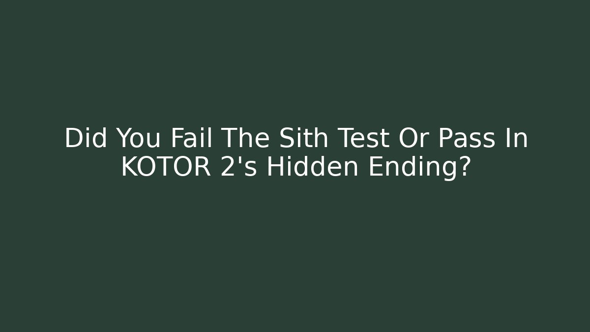 Did You Fail The Sith Test Or Pass In KOTOR 2's Hidden Ending?