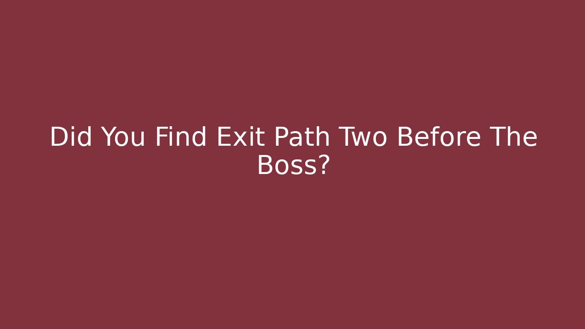 Did You Find Exit Path Two Before The Boss?
