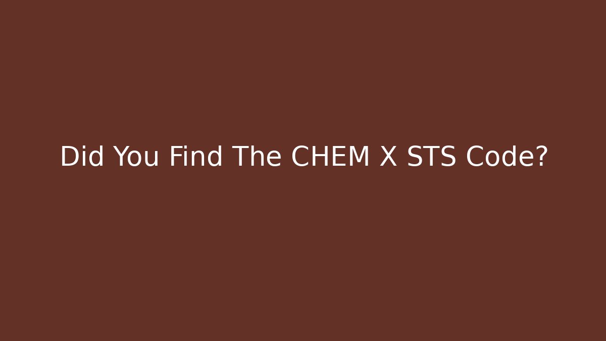 Did You Find The CHEM X STS Code? - Critter Realm