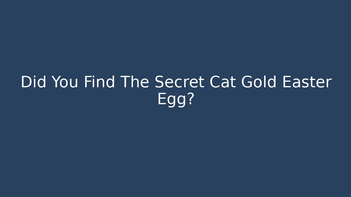 Did You Find The Secret Cat Gold Easter Egg?