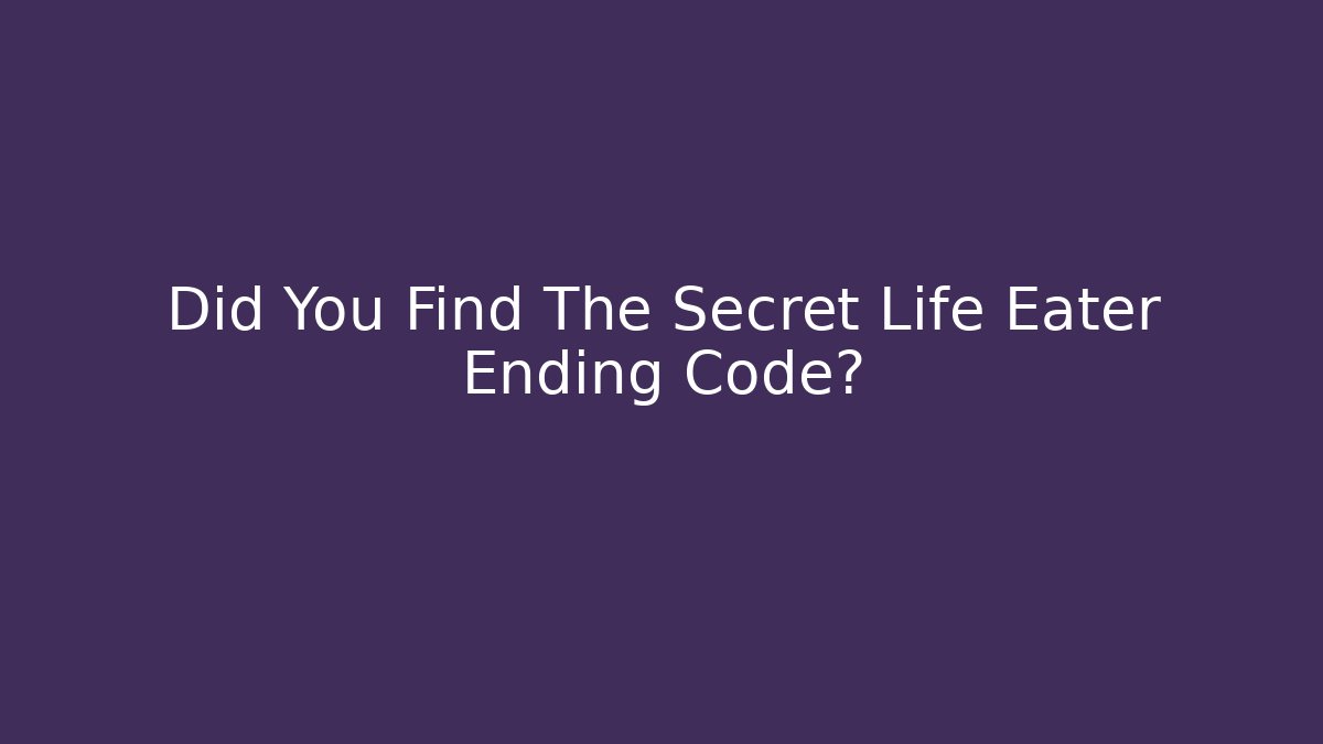 Did You Find The Secret Life Eater Ending Code?