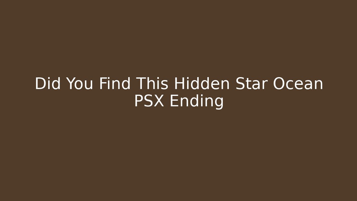 Did You Find This Hidden Star Ocean PSX Ending