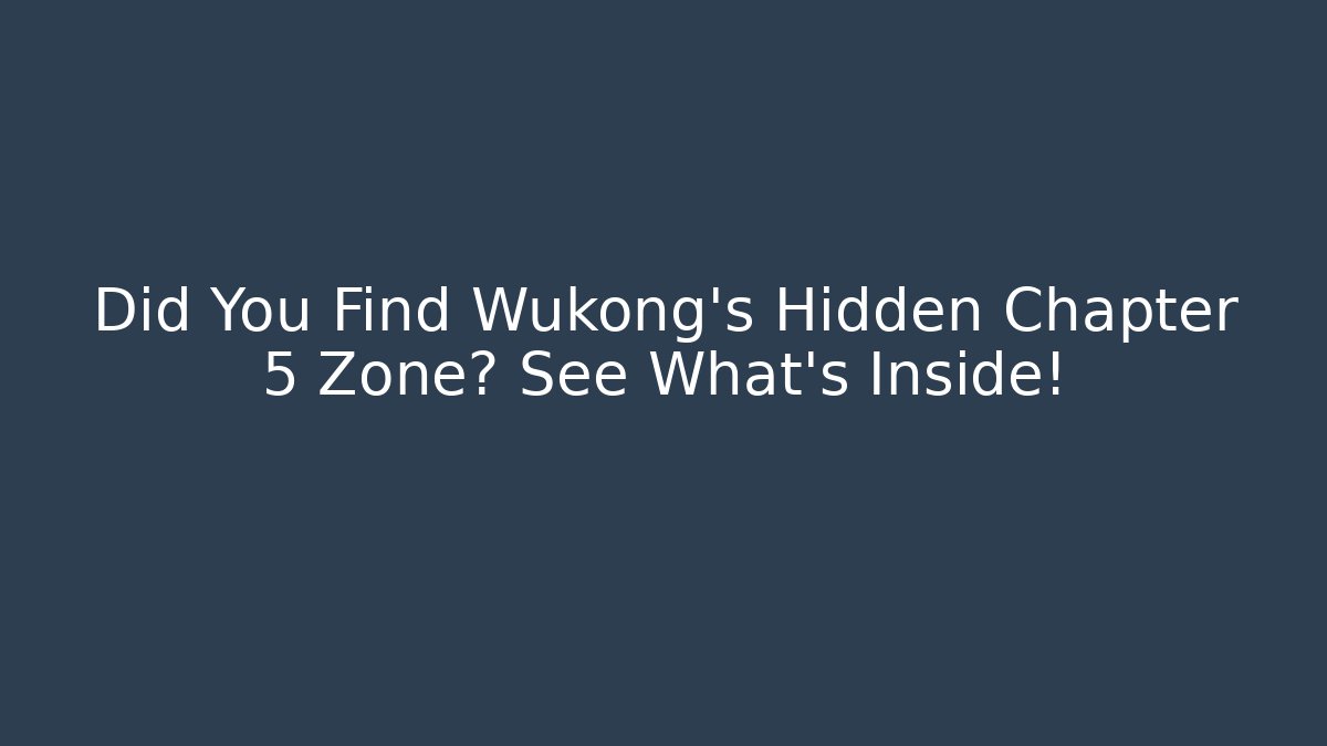 Did You Find Wukong's Hidden Chapter 5 Zone? See What's Inside!