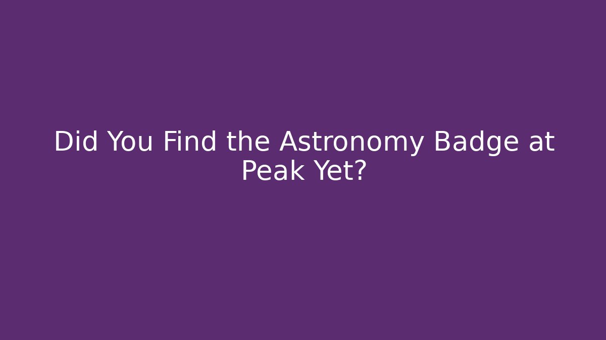 Did You Find the Astronomy Badge at Peak Yet?