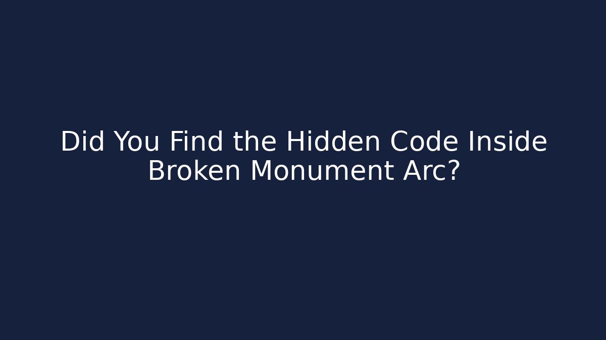 Did You Find the Hidden Code Inside Broken Monument Arc?