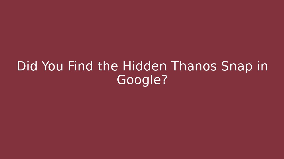 Did You Find the Hidden Thanos Snap in Google?