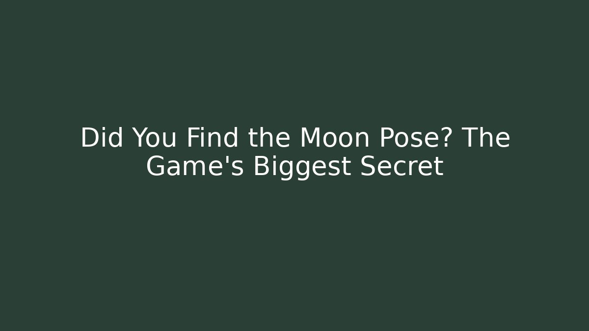 Did You Find the Moon Pose? The Game’s Biggest Secret