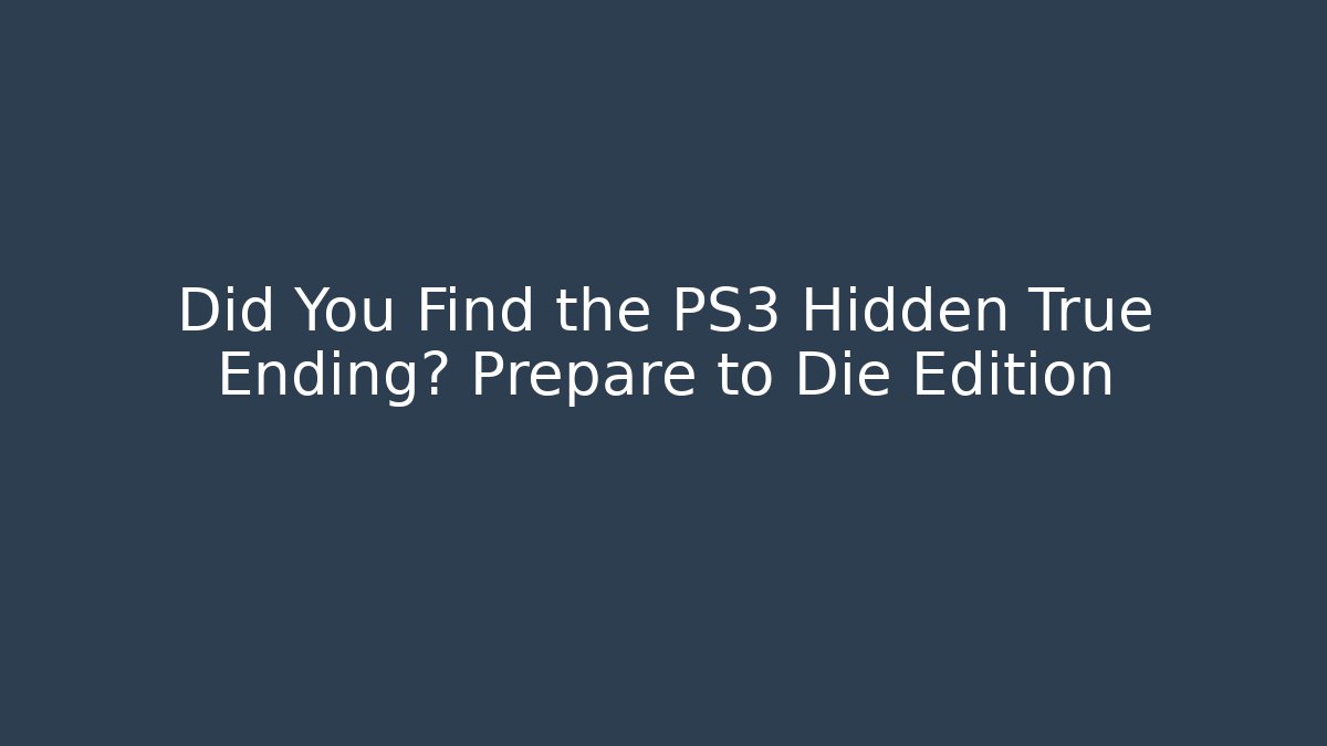 Did You Find the PS3 Hidden True Ending? Prepare to Die Edition - Critter Realm