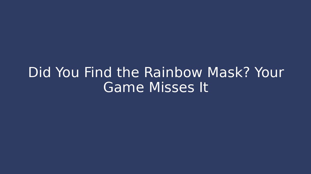 Did You Find the Rainbow Mask? Your Game Misses It
