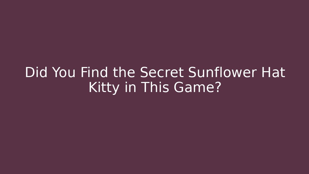 Did You Find the Secret Sunflower Hat Kitty in This Game?