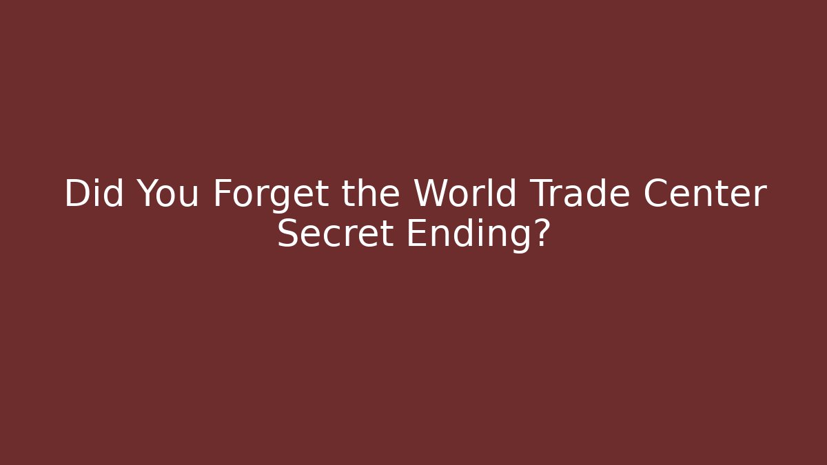 Did You Forget the World Trade Center Secret Ending?