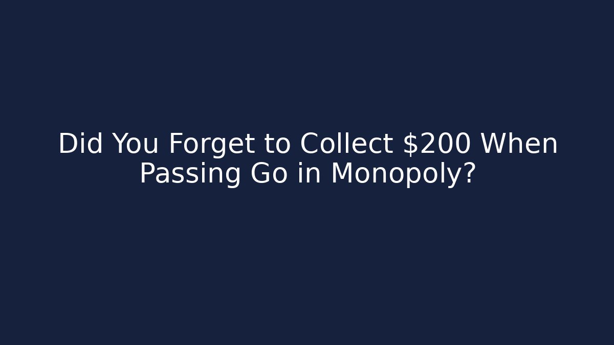 Did You Forget to Collect $200 When Passing Go in Monopoly?
