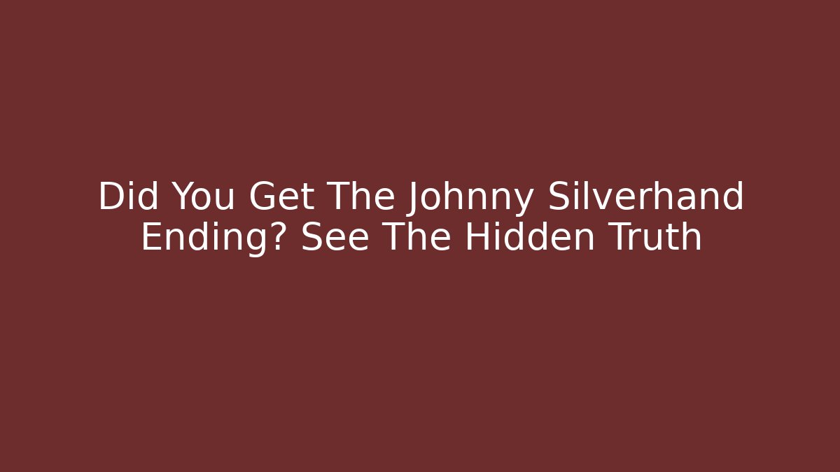Did You Get The Johnny Silverhand Ending? See The Hidden Truth