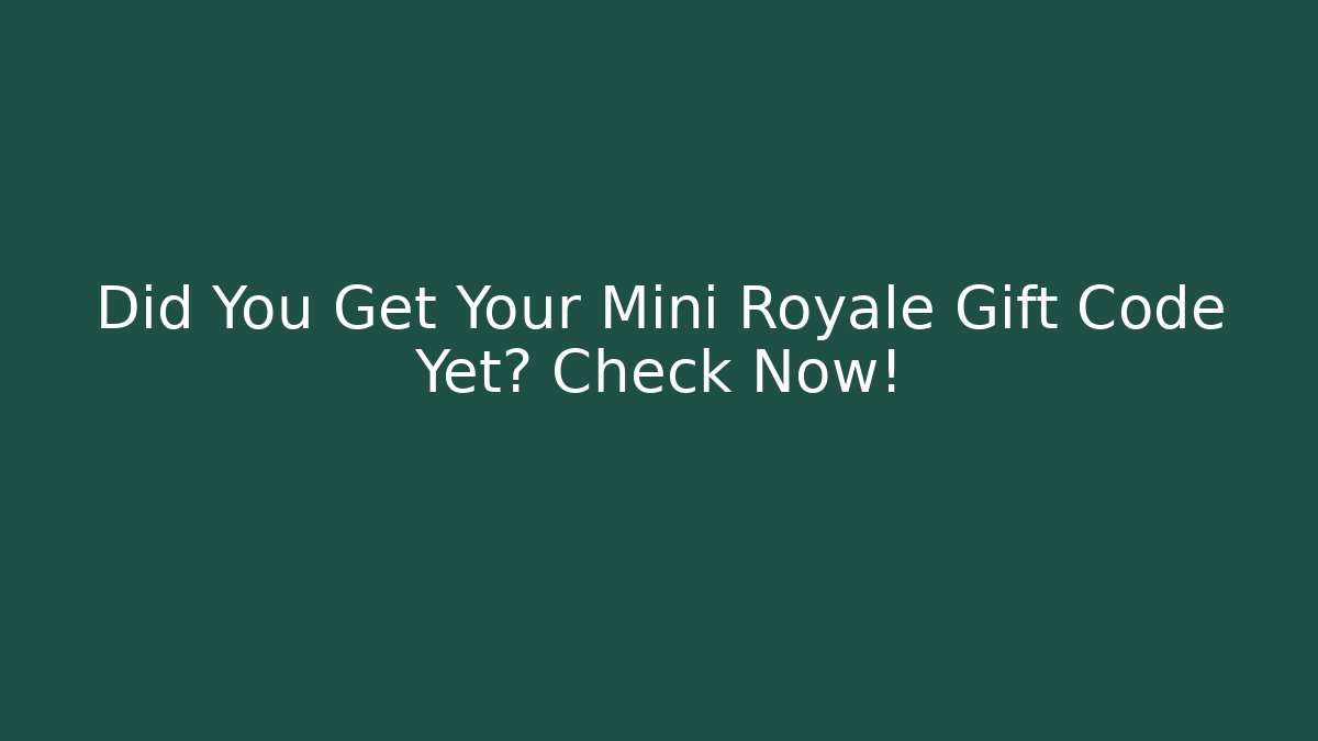 Did You Get Your Mini Royale Gift Code Yet? Check Now!