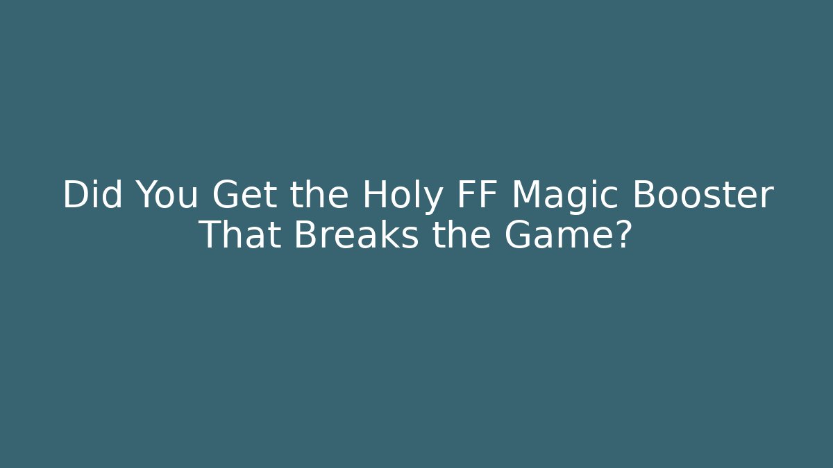 Did You Get the Holy FF Magic Booster That Breaks the Game?