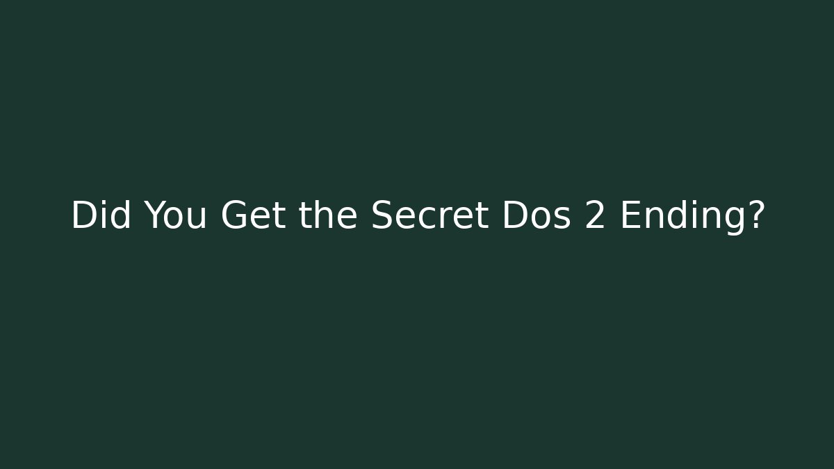 Did You Get the Secret Dos 2 Ending?