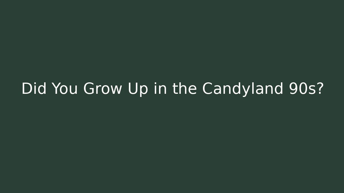 Did You Grow Up in the Candyland 90s?