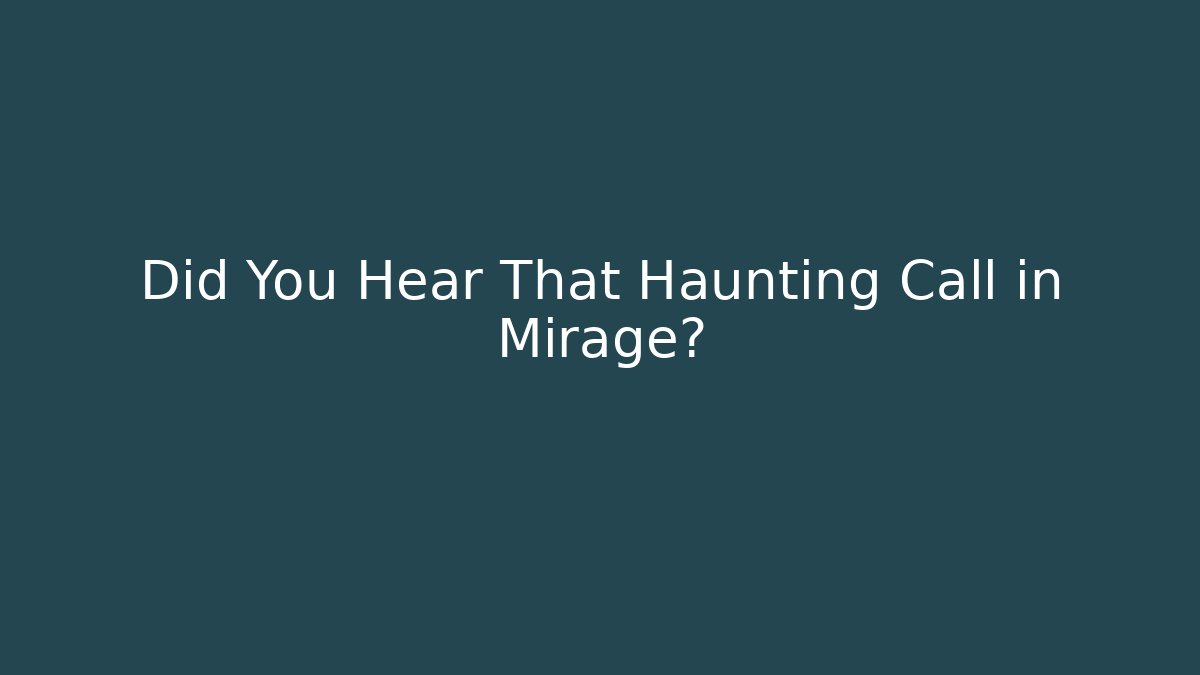 Did You Hear That Haunting Call in Mirage?