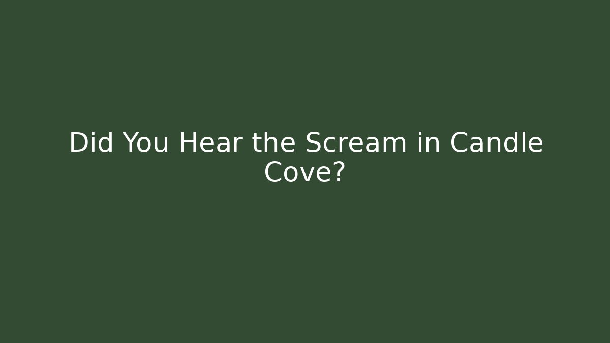 Did You Hear the Scream in Candle Cove?