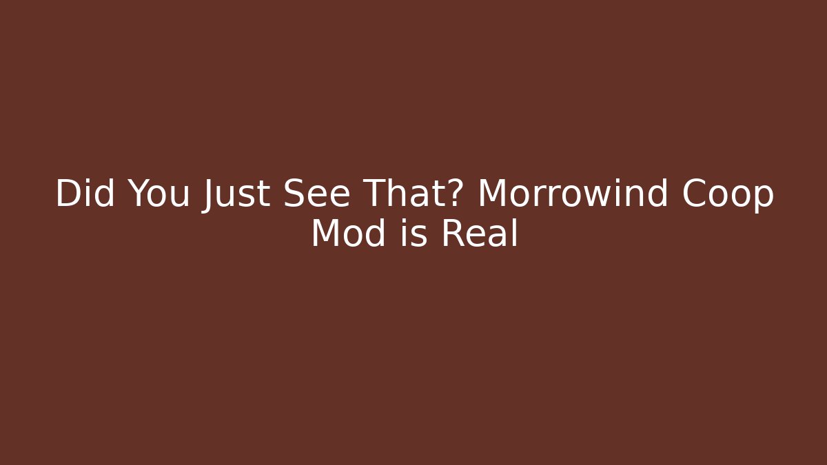 Did You Just See That? Morrowind Coop Mod is Real