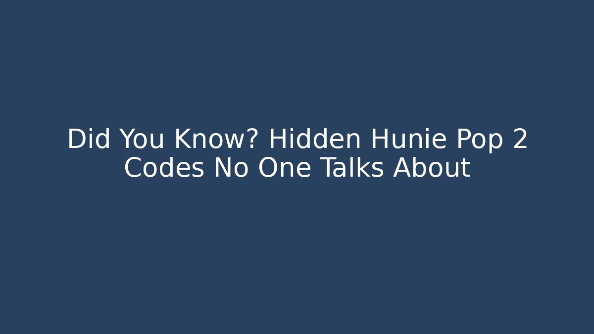 Did You Know? Hidden Hunie Pop 2 Codes No One Talks About