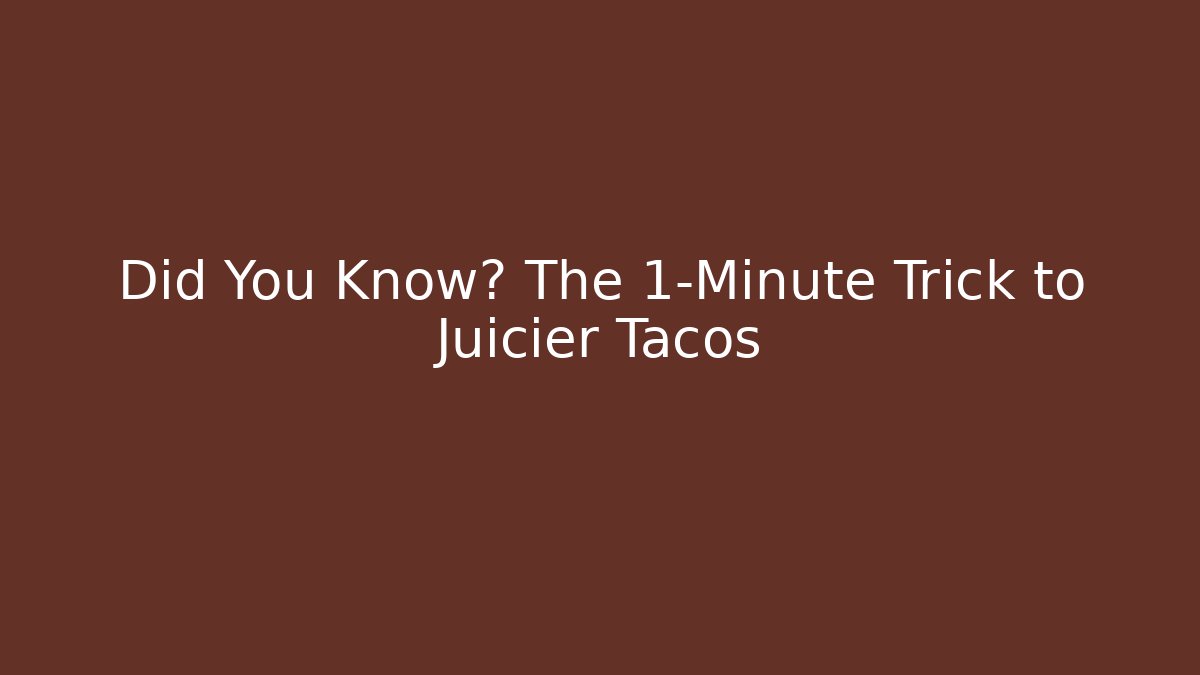Did You Know? The 1-Minute Trick to Juicier Tacos