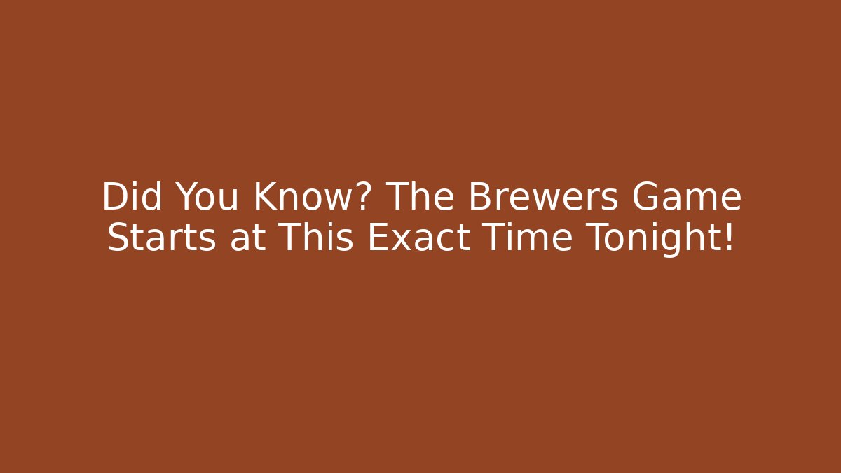 Did You Know? The Brewers Game Starts at This Exact Time Tonight!