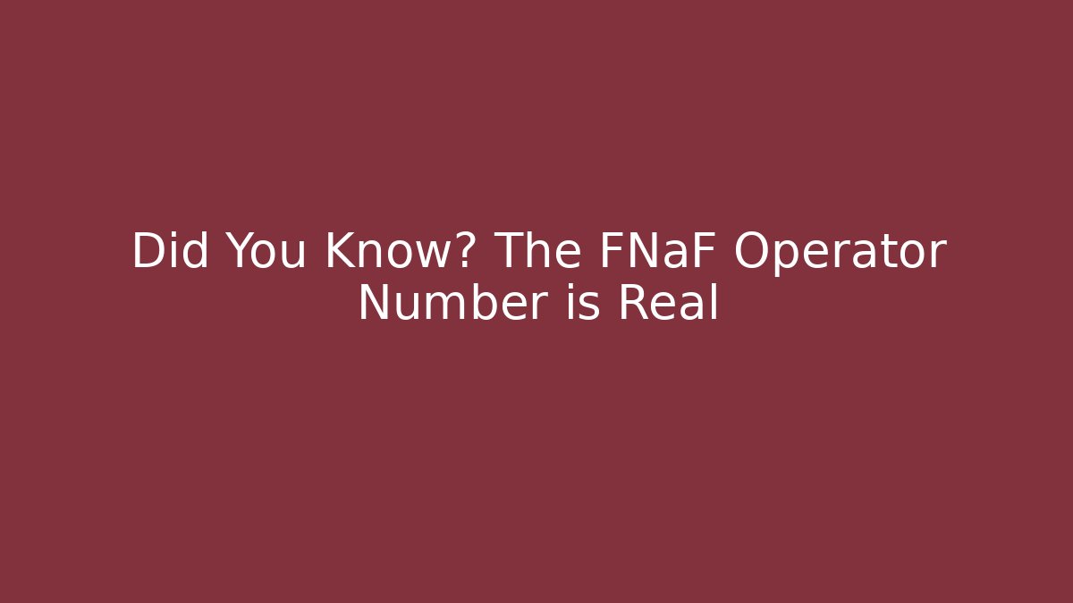 Did You Know? The FNaF Operator Number is Real