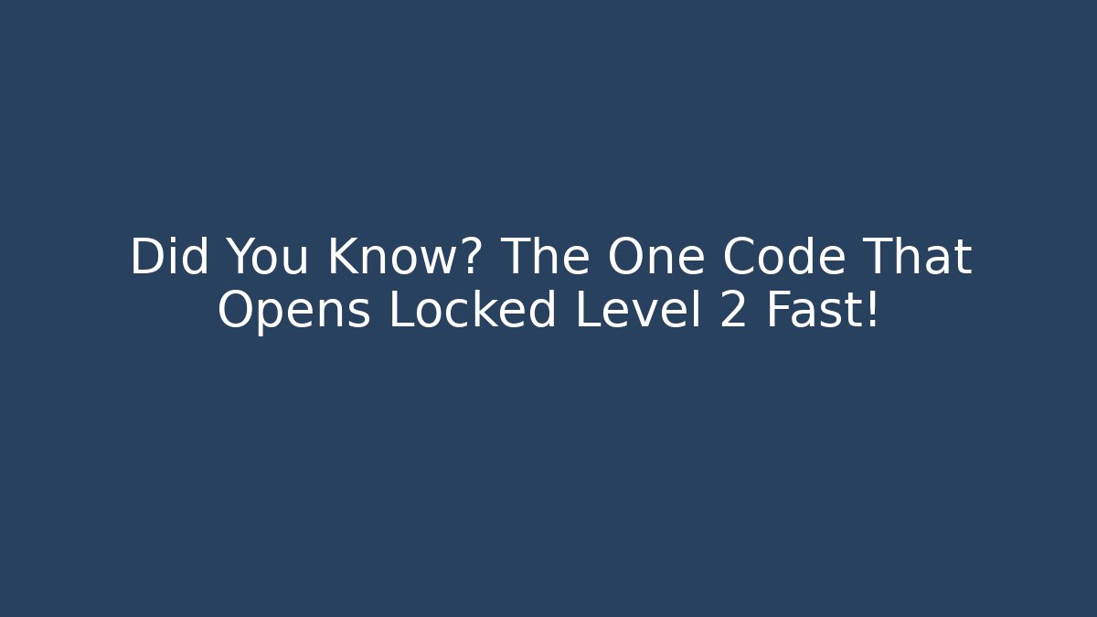 Did You Know? The One Code That Opens Locked Level 2 Fast!